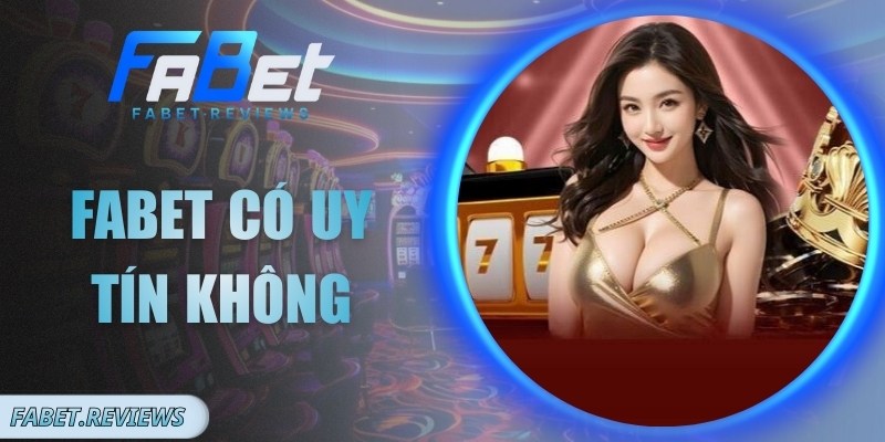 Fabet Có Uy Tín Không? Sự Thật Về Nhà Cái Đẳng Cấp Fabet Có Uy Tín Không? Sự Thật Về Nhà Cái Đẳng Cấp