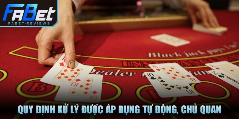 Luật chơi game bài áp dụng chuẩn tại nền tảng trực Tuyến Quy định xử lý được áp dụng tự động, đánh giá chủ quan