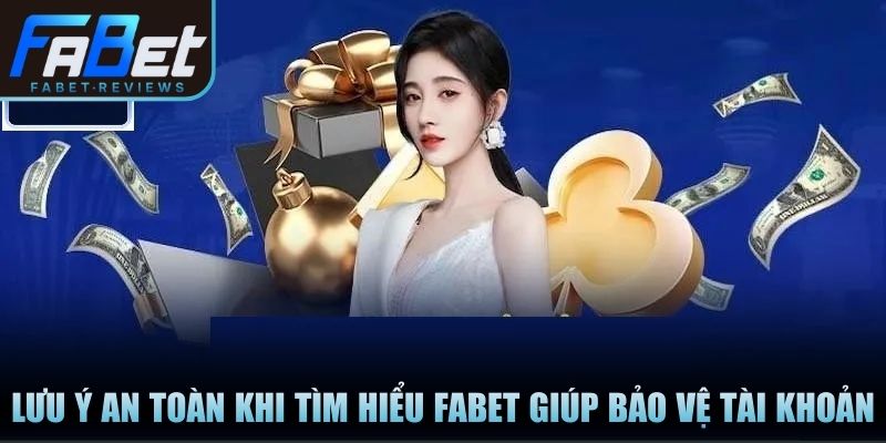 Lưu ý an toàn khi tìm hiểu Fabet giúp bạn bảo vệ tài khoản