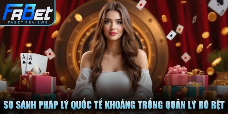 So sánh pháp lý quốc tế cho thấy khoảng trống quản lý rõ rệt