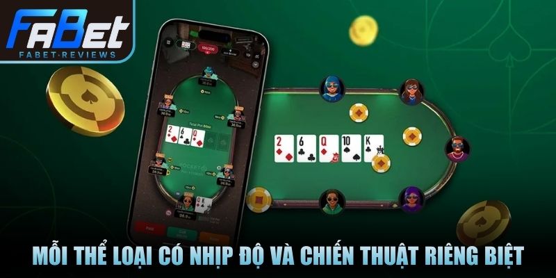 Poker – Trò Chơi Đỉnh Cao Dành Cho Người Yêu Chiến Lược Mỗi thể loại có nhịp độ và chiến thuật riêng biệt