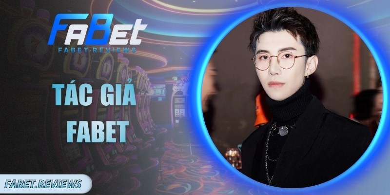Tác Giả Fabet Đặng Minh Khoa - Biên Tập Nội Dung Nhà Cái