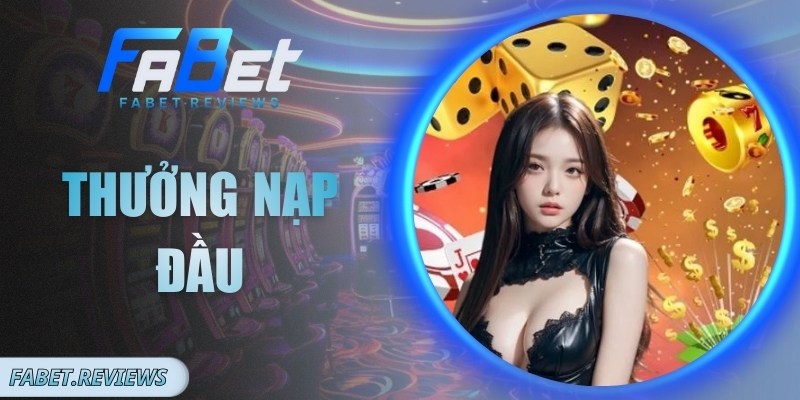 Thưởng Nạp Đầu Fabet: Tặng Ngay 110% Vốn Cho Tân Thủ Thưởng Nạp Đầu Fabet: Tặng Ngay 110% Vốn Cho Tân Thủ